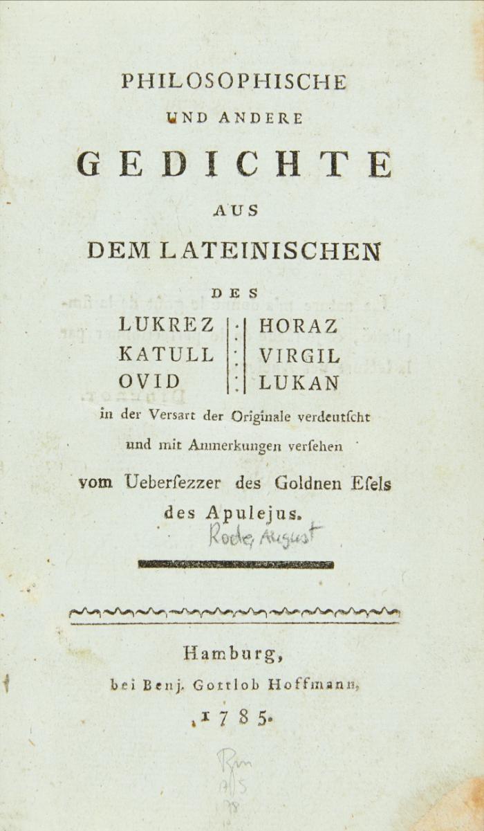 Philosophische und andere Gedichte aus dem Lateinischen des Lukrez, Horaz, Katull, Virgil, Ovid, Lukan in der Versart der Originale verdeutscht und mit Anmerkungen versehen von dem Uebersezzer des Goldenen Esels des Apulejus (d. i. August Rode).