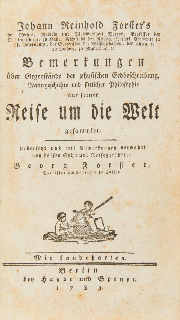 Bemerkungen über Gegenstände der physischen Erdbeschreibung, Naturgeschichte und sittlichen Philosophie auf seiner Reise um die Welt gesammlet. Uebersetzt und mit Anmerkungen vermehrt von dessen Sohn und Reisegefährten Georg Forster.