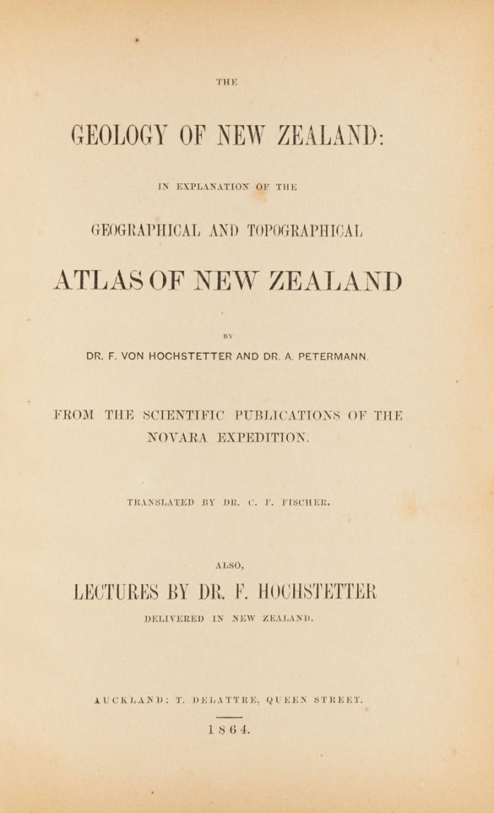 The Geology of New Zealand: In explanation of the geographical and topographical Atlas of New Zealand. From the scientific publications of the Novara expedition. Transl. by C. F. Fischer.