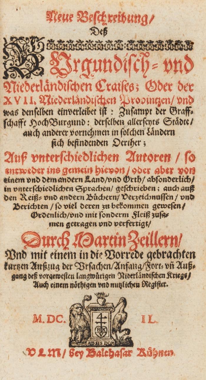 Neue Beschreibung/ deß Burgundisch- und Niederländischen Craises; Oder der XVII. Niederländischen Provintzen/ und was denselben einverleibet ist: Zusampt der Graffschafft Hochburgund: derselben allerseyts Städte/ auch anderer vornehmen in solchen Ländern sich befindenden Oerther ...