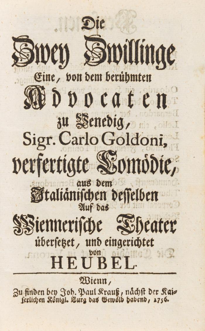 Die zwey Zwillinge. Comödie, aus dem Italiänischen desselben auf das Wiennerische Theater übersetzet, und eingerichtet von [Joh. Georg] Heubel.