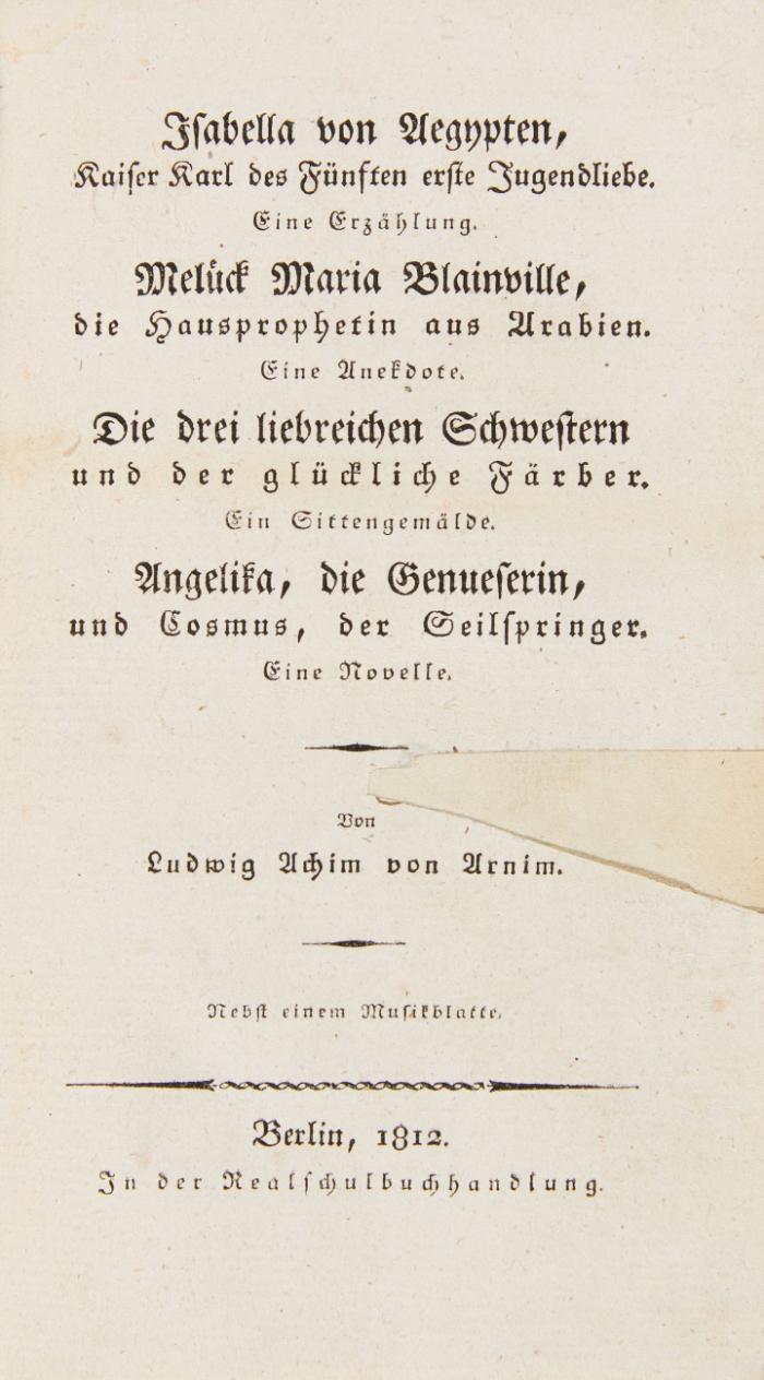 Isabella von Ägypten, Kaiser Karl des Fünften erste Jugendliebe. Eine Erzählung. / Melück Maria Blainville, die Hausprophetin aus Arabien. Eine Anekdote. / Die drei liebreichen Schwestern und der glückliche Färber. Ein Sittengemälde. / Angelika, die Genueserin, und Cosmus, der Seilspringer. Eine Novelle. Nebst einem Musikblatte.