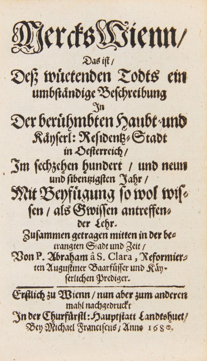 Mercks Wienn/ das ist deß wuetenden Todts ein umbständige Beschreibung in der berühmbten Haubt- und Kayserl: Residentz-Statt in Oesterreich/ im sechzehen hundert/ und neun und sibentzigsten Jahr ...nun aber zum andern mahl nachgedruckt ...