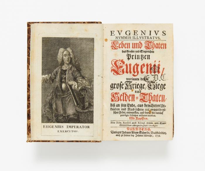 Eugenius nummis illustratus. Leben und Thaten des grosen und siegreichen Printzen Eugenii, worinnen dessen grose Kriege, Siege und Helden-Thaten, biß an sein Ende, aus bewährten Urkunden und Nachrichten mit unpartheyischer Feder entworffen, und durch die darauf geprägte Müntzen erläutert werden.