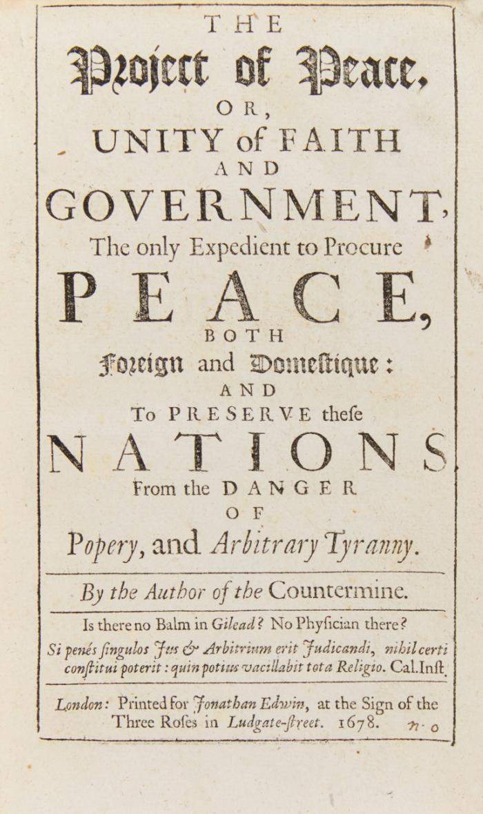 The project of peace, or, unity of faith and government, the only expedition to procure peace, both foreign and domestique: and to preserve these nations from the danger of popery, and arbitrary tyranny.