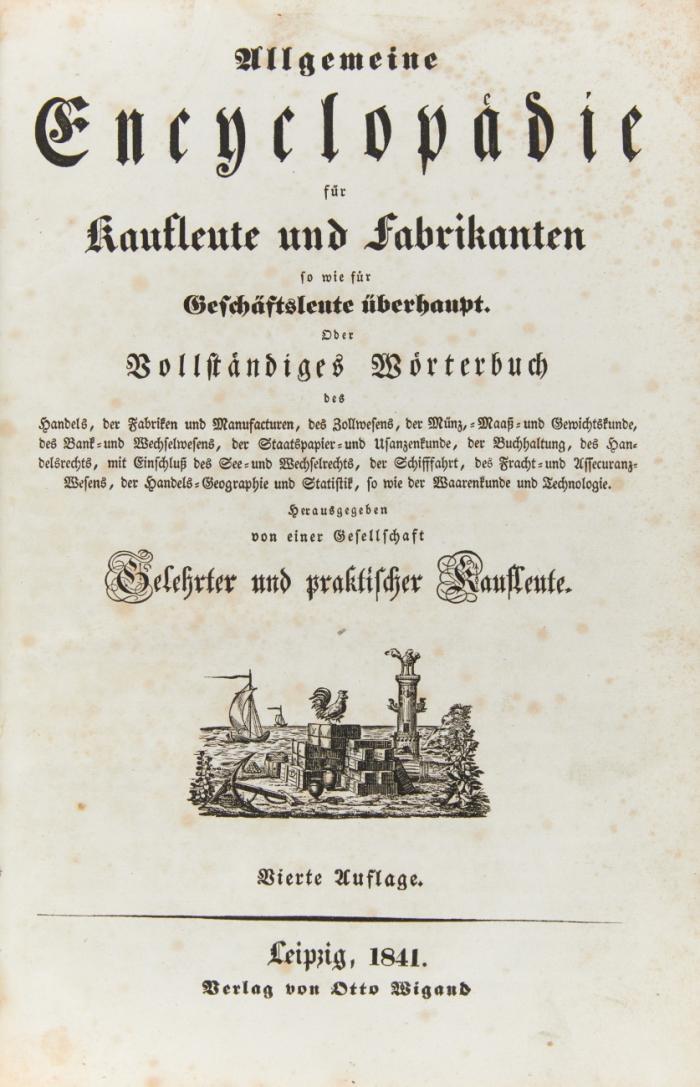 Allgemeine Encyclopädie für Kaufleute und Fabrikanten so wie für Geschäftsleute überhaupt. Herausgegeben von einer Gesellschaft Gelehrter und praktischer Kaufleute. Vierte Auflage.