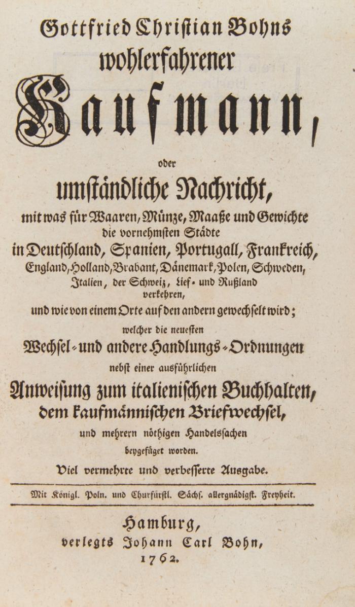 Wohlerfahrener Kaufmann, oder umständliche Nachricht, mit was für Waaren, Münze, Maaße und Gewichte die vornehmsten Städte in Deutschland, Spanien, Portugall, Frankreich ... und Rußland verkehren ... Viel verm. und verb. Ausgabe.