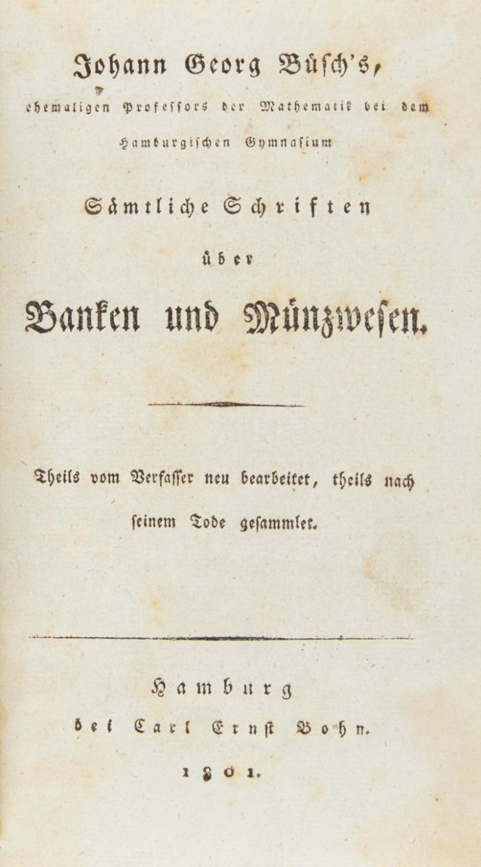 Sämtliche Schriften über Banken und Münzwesen. Theils vom Verfasser bearbeitet, theils nach seinem Tode gesammlet.