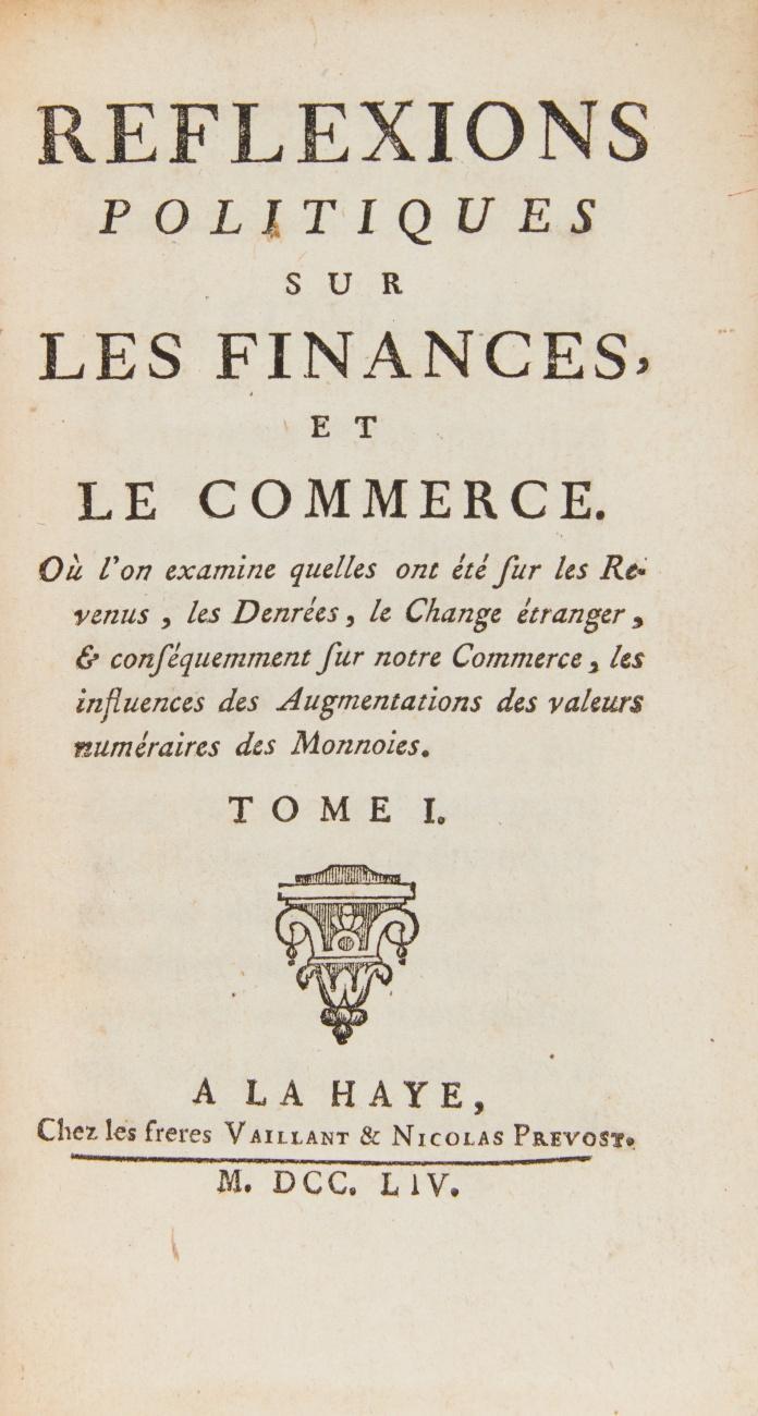 Réflexions politiques sur les finances et le commerce. Où l'on examine quelles ont été sur les revenus, les denrées, le change étranger, & consequemment sur notre commerce, les influences des augmentations des valeurs numéraires des monnoies. 2 Bde.
