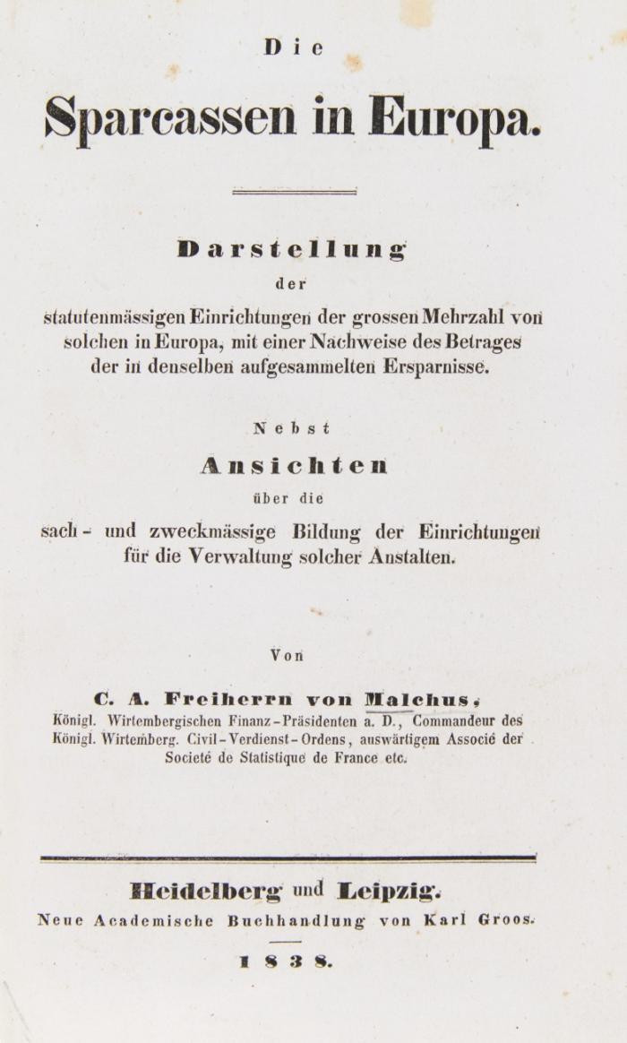 Die Sparcassen in Europa. Darstellung der statutenmässigen Einrichtungen der grossen Mehrzahl von solchen in Europa ... nebst Ansichten über die sach- und zweckmässige Bildung der Einrichtungen für die Verwaltung solcher Anstalten.