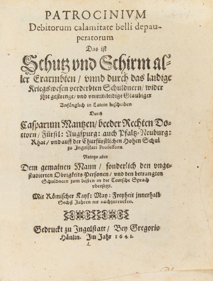 Patrocinium debitorum calamitate belli depauperatorum. Das ist Schutz und schirm aller Erarmbten und durch das laidige Kriegswese verderbten Schuldnern ... 4 Tle. in 1 Bd.