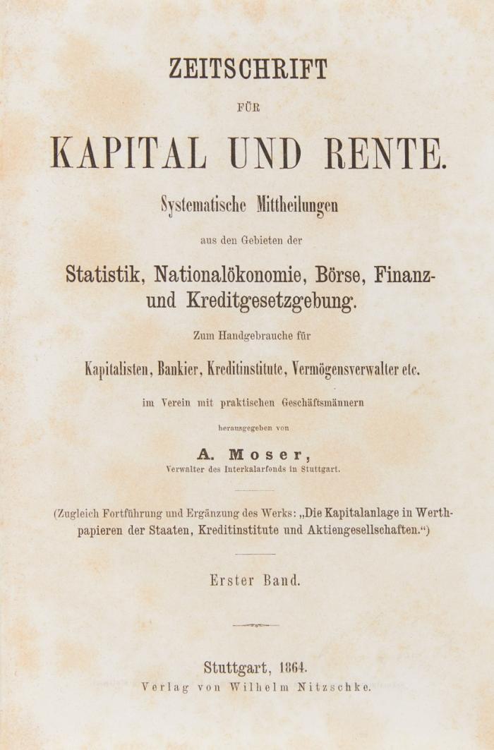 Zeitschrift für Kapital und Rente. Systematische Mittheilungen aus den Gebieten der Statistik, Nationalökonomie, Börse, Finanz- und Kreditgesetzgebung. Zum Handgebrauche für Kapitalisten, Bankiers, Kreditinstitute, Vermögensverwalter etc. 6 Bde in 3.
