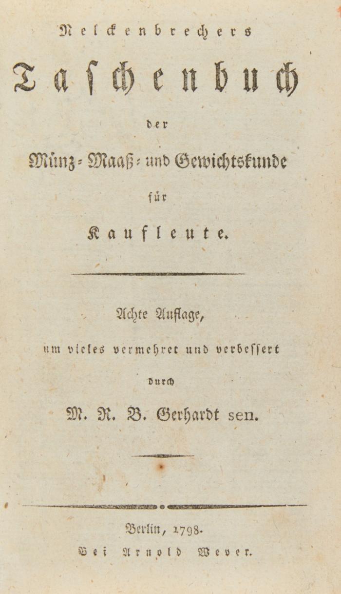Taschenbuch der Münz-, Maaß- und Gewichtskunde für Kaufleute. Achte Auflage, um vieles vermehret und verbessert durch M. R. B. Gerhard sen.