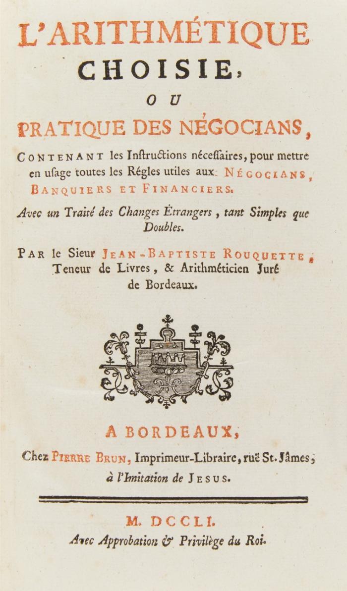 L'arithmétique choisie ou pratique des négocians, contenant les Instructions nécessaires, pour mettre en usage toutes les Régles utiles aux Négocians, Banquiers et Financiers. Avec un traité des Changes Étrangers, tant Simples que Doubles.