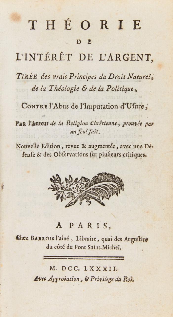 Théorie de l'intérêt de l'argent, tirée des vrais principes du droit naturel, de la théologie & de la politique, contre l'abus de l'imputation d'usure. Nouvelle édition augm., avec une défense ... sur plusieurs criitiques.