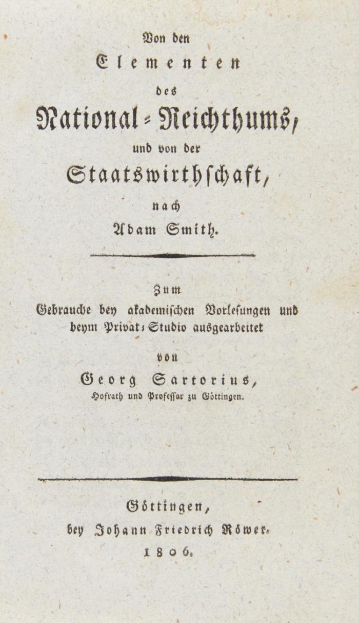Von den Elementen des National=Reichthums, und von der Staatswirthschaft, nach Adam Smith. Zum Gebrauche bey akademischen Vorlesungen und beym Privat=Studio ausgearbeitet.