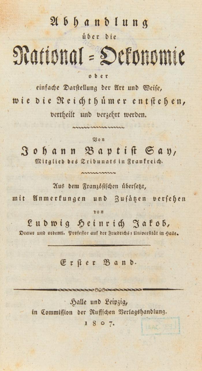Abhandlung über die National-Oekonomie oder einfache Darstellung der Art und Wise, wie die Reichthümer entstehen, vertheilt und verzehrt werden. Aus dem Französ. übersetzt, mit Anmerkungen und Zusätzen versehen von Ludw. Heinr. Jakob. 2 Bde.