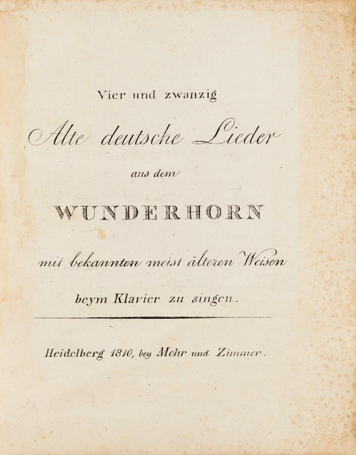 Vier und zwanzig alte deutsche Lieder aus dem Wunderhorn mit bekannten meist älteren Weisen beym Klavier zu singen. + Beilage.