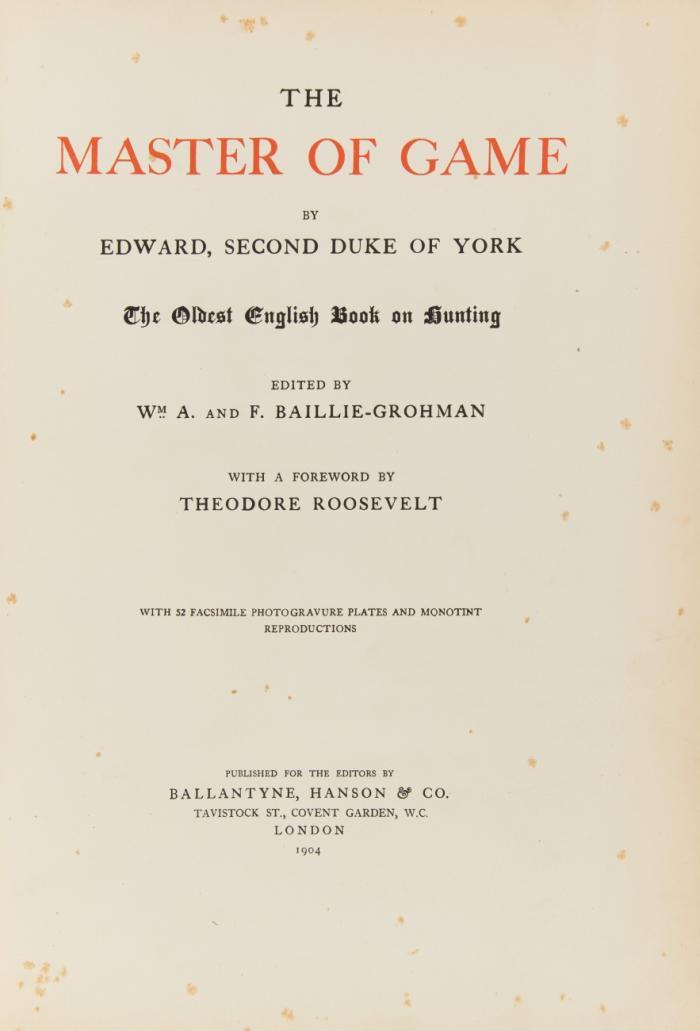 The Master of Game. [Nachdruck]. The oldest English book on hunting. Edited by W. A. and F. Baillie-Grohman. With a foreword by Theodore Roosevelt.