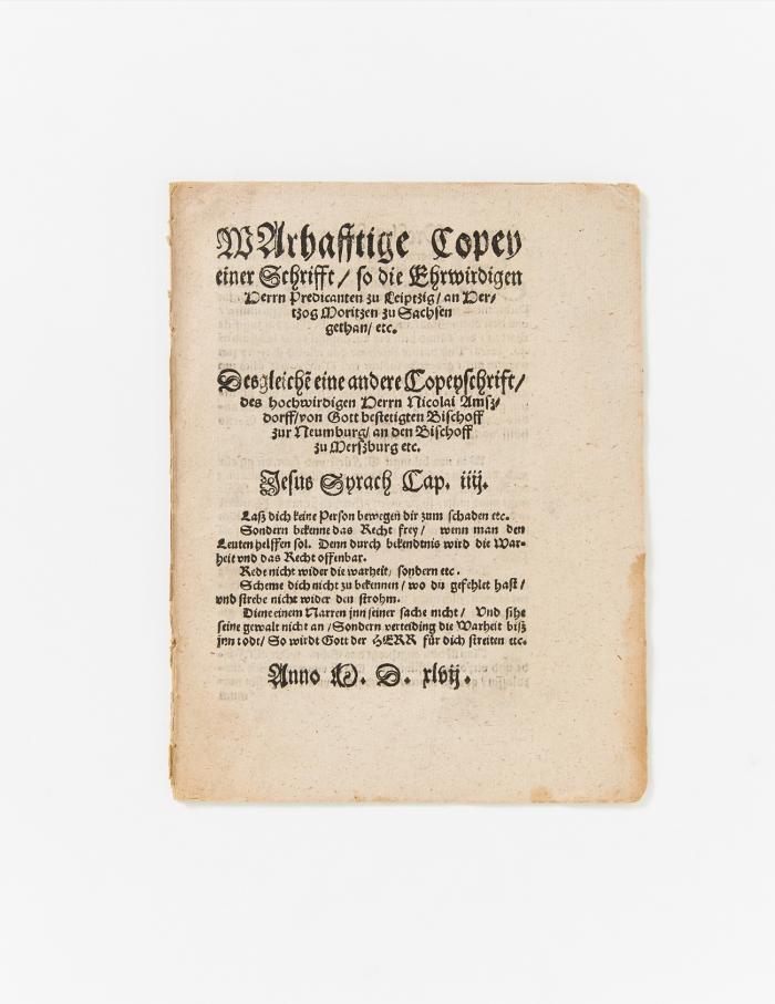Warhafftige Copey einer Schrifft so die Ehrwirdigen Herrn Predicanten zu Leiptzig an Hertzog Moritzen zu Sachsen gethan etc. Desgleiche[n] eine andere Copeyschrift des hochwirdigen Herrn Nicolai Amszdorff von Gott bestetigten Bischoff zur Neumburg an den Bischoff zu Merszburg etc.