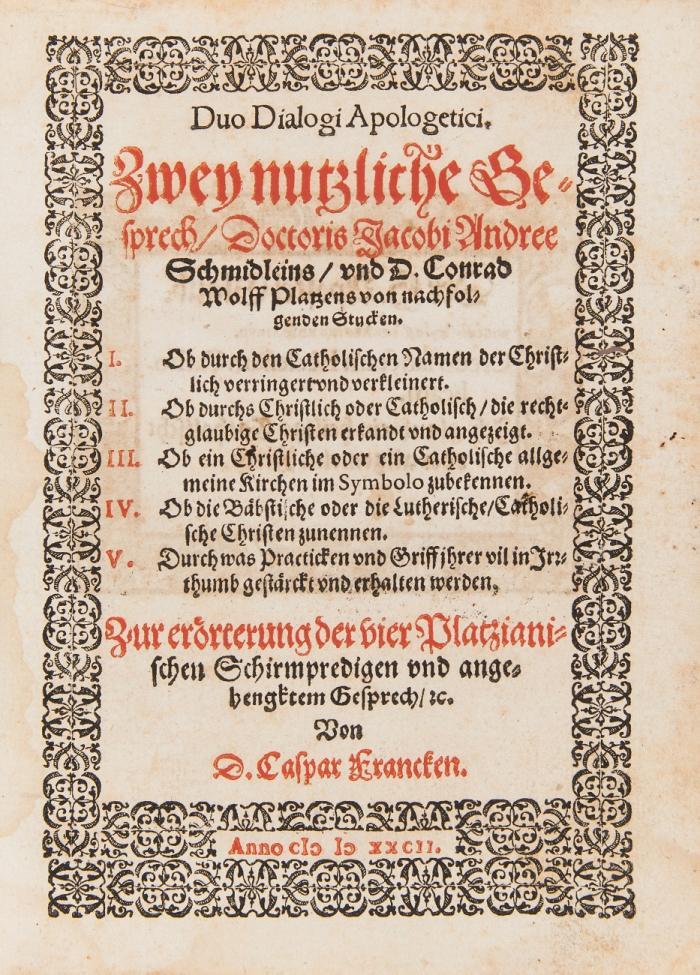 Duo dialogi apologetici. Zwey nutzliche Gesprech/ Doctoris Jacobi Andree Schmidleins/ und D. Conrad Wolff Platzens von nachfolgenden Stucken. I. Ob durch den Catholischen Namen der Christlich verringert und verkleinert. II. Ob durchs Christlich oder Catholisch/ die rechtglaubige Christen erkandt und angezeigt ... zur erörterung der vier Platzianischen Schirmpredigen und angehengktem Gesprech/ etc