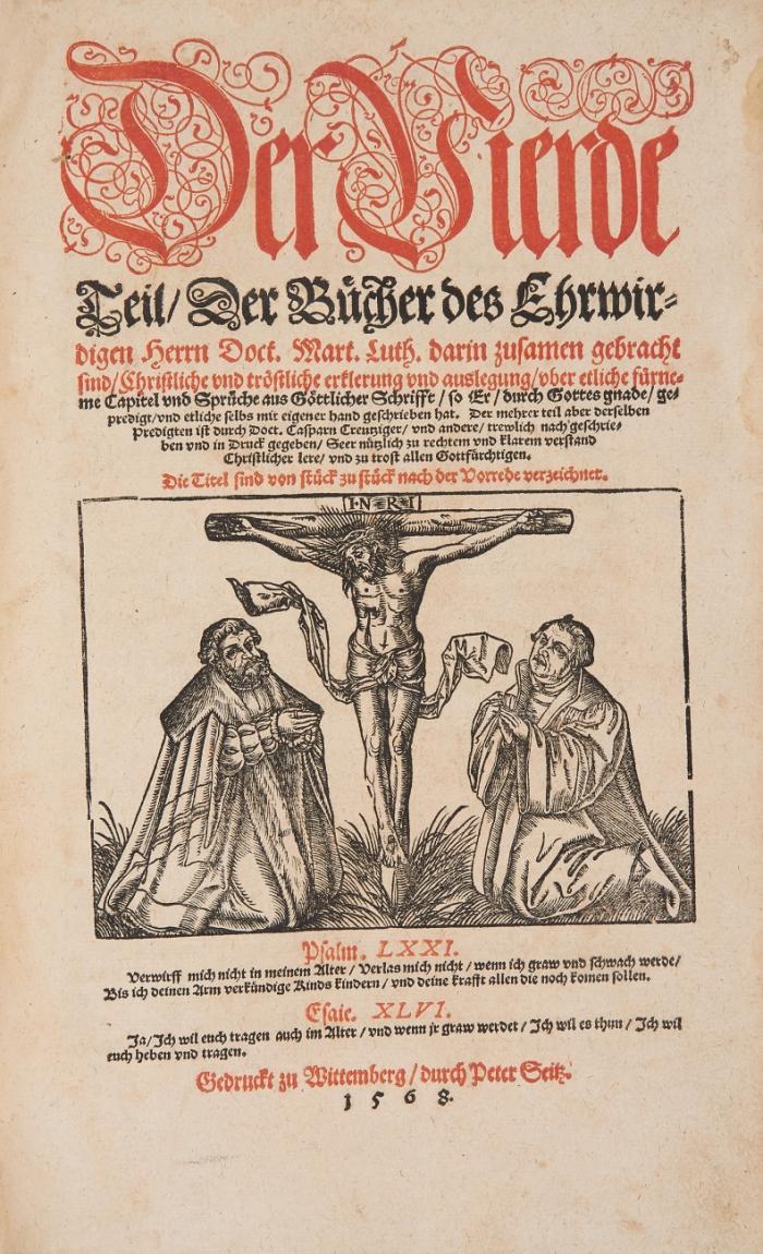 Der Vierde Teil / Der Bücher des ehrwirdigen Herrn Doct. Mart. Luth. darin zusamen gebracht sind / Christliche und tröstliche erklerung und auslegung / uber etliche fürneme Capitel und Sprüche aus Göttlicher Schrifft... durch Doct. Casparn Creutziger / und andere / trewlich nachgeschrieben und in Druck gegeben ...