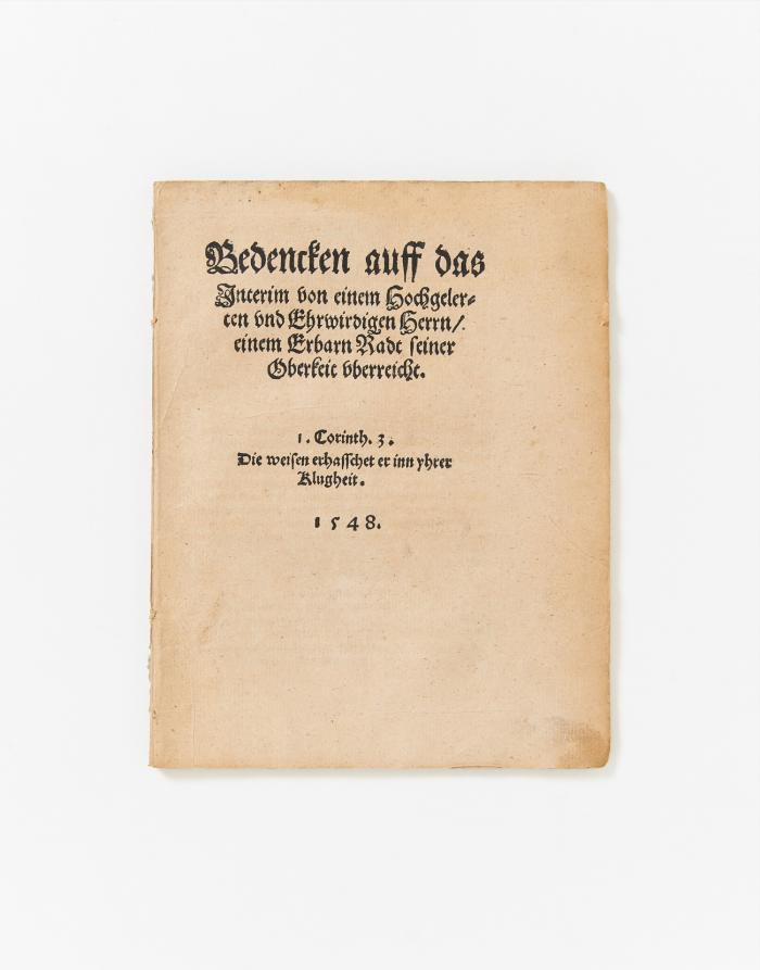 Bedencken auff das Jnterim von einem Hochgelerten vnd Ehrwirdigen Herrn/ einem Erbarn Radt seiner Oberkeit vberreicht.