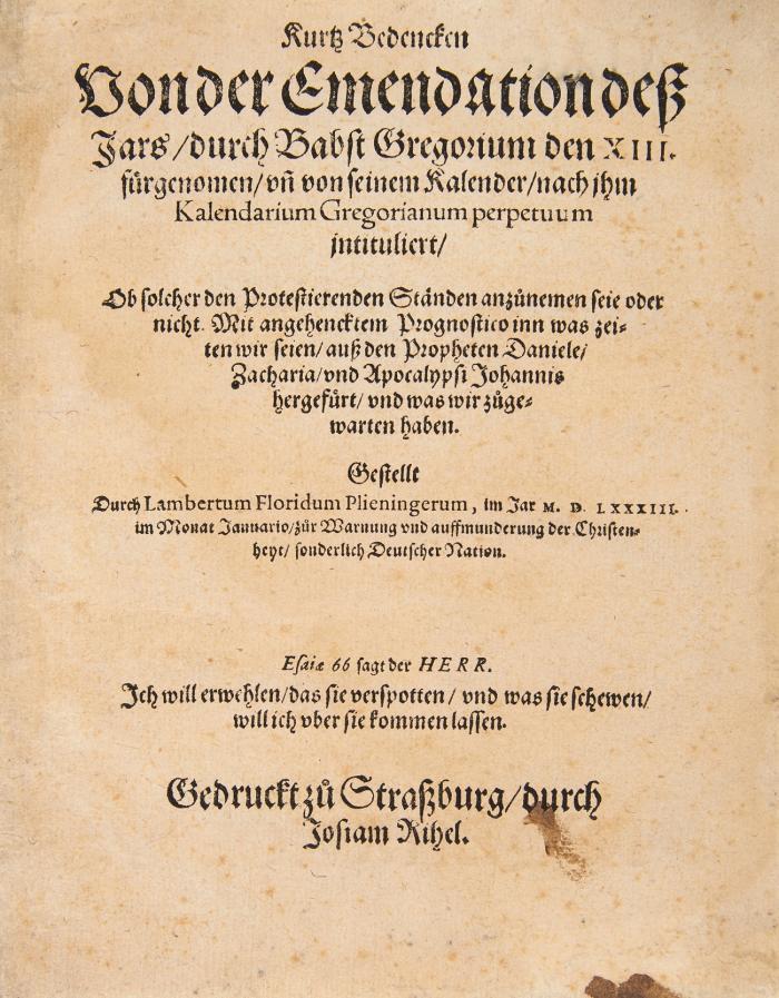 Kurtz Bedencken von der Emendation deß Jars/ durch Babst Gregorium den XIII. fürgenommen/ vñ von seinem Kalender/ nach jhm Kalendarium Gregorianum perpetuum jntituliert/ ob solcher den Protestierenden Ständen anzu(o)nemen seie oder nicht. Mit angehencktem Prognostico inn was zeiten wir seien/ .../ vnd was wir zu(o)gewarten haben.