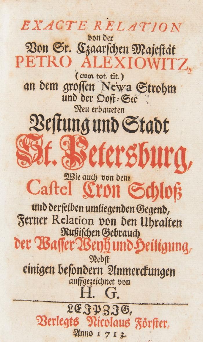 Exacte Relation von der Von Sr. Czaarschen Majestät Petro Alexiowitz (cum tot. tit.) an dem großen Newa Strohm und der Oost-See neu erbauten Stadt St. Petersburg ...