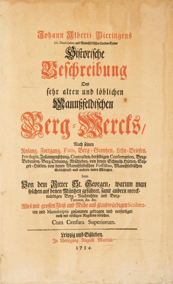 Historische Beschreibung des sehr alten und löblichen Mannßfeldischen Berg-Wercks, nach seinen Anfang, Fortgang, Fatis, Berg-Grentzen, Lehn-Briefen, Privilegiis, Zusanmmensetzung, Contracten ...  aus glaubwürdigen Scribenten und Manuscriptis zusammengetragen ...