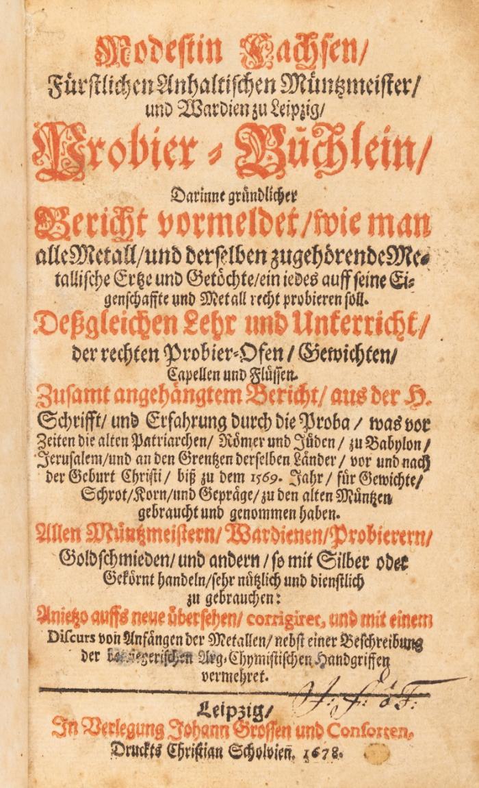 Probier-Büchlein, darinn gründlicher Bericht vormeldet, wie man alle Metall, und derselben zugehörende metallische Ertze und Getöchte, ein jedes auff seine Eigenschaffte und Metall recht probieren soll. ... Zusamt angehängtem Bericht, aus der H. Schrifft, und Erfahrung durch die Proba ... Anietzo auffs neue übersehen, corrigiret, und mit einem Discurs von Anfängen der Metallen ... vermehret. 3 Tle. in 1 Bd.