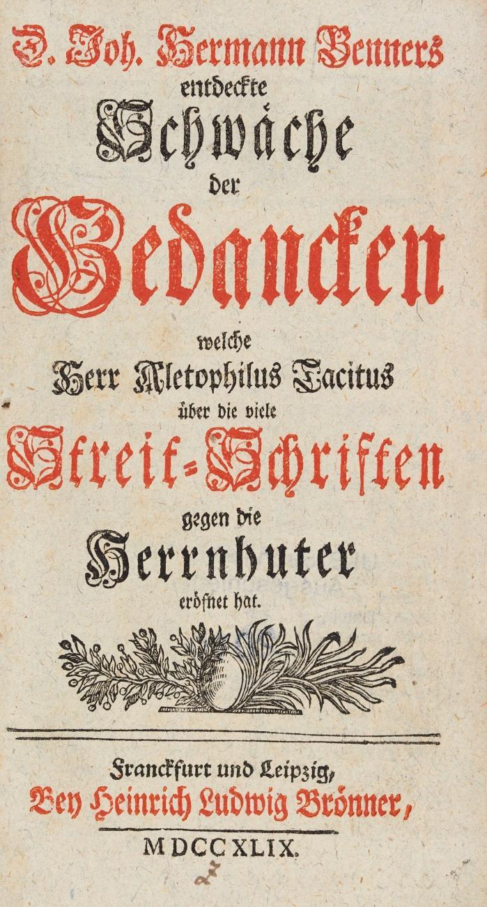 Entdeckte Schwäche der Gedancken, welche Herr Aletophilus Tacitus über die viele Streit-Schriften gegen die Herrnhuter eröfnet hat. Angebunden: Ders.: Die gegenwärtige Gestalt der Herrnhuterey in ihrer Schalkheit. Mischaufl. Tle. 1-4. 175 SS.; 5 Bll., 206 SS.; 8 Bll., 256 SS.; 6 Bll., 180 SS. Giessen: Krieger 1748-49.