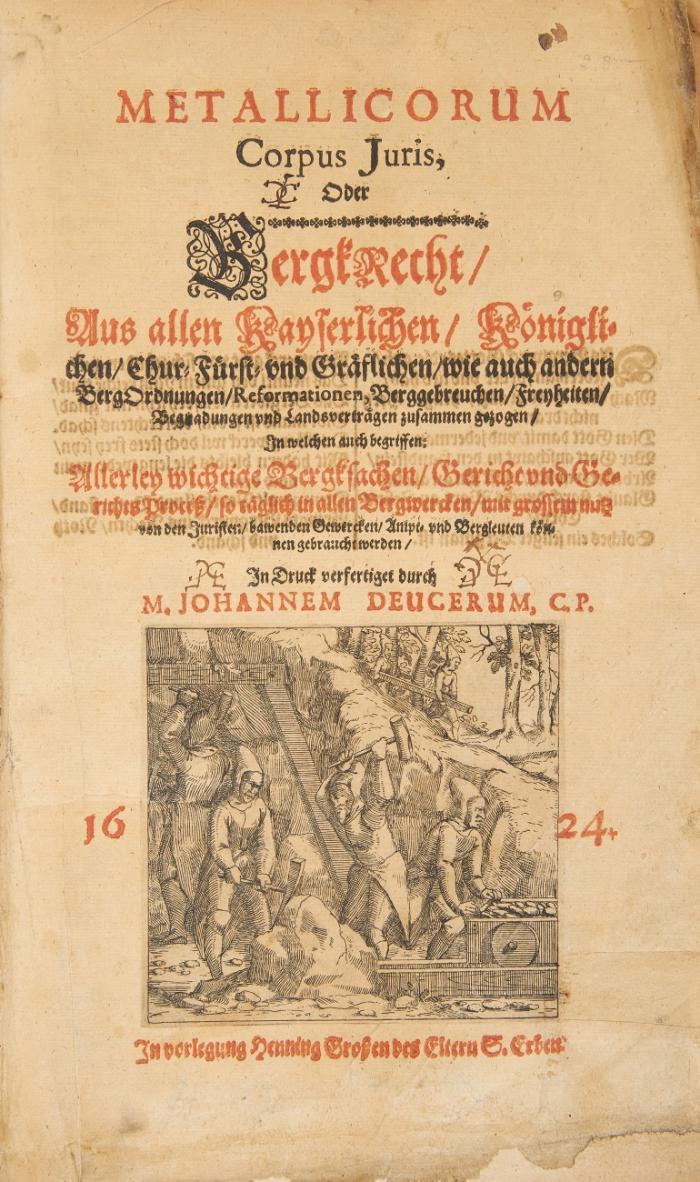Metallicorum corpus juris, oder Bergkrecht, aus allen Kayserlichen, Königlichen, Chur-Fürst- und Gräflichen wie auch andern Berg-Ordnungen, Reformationen, Berggebreuchen, Freyheiten ... zusammen gezogen.