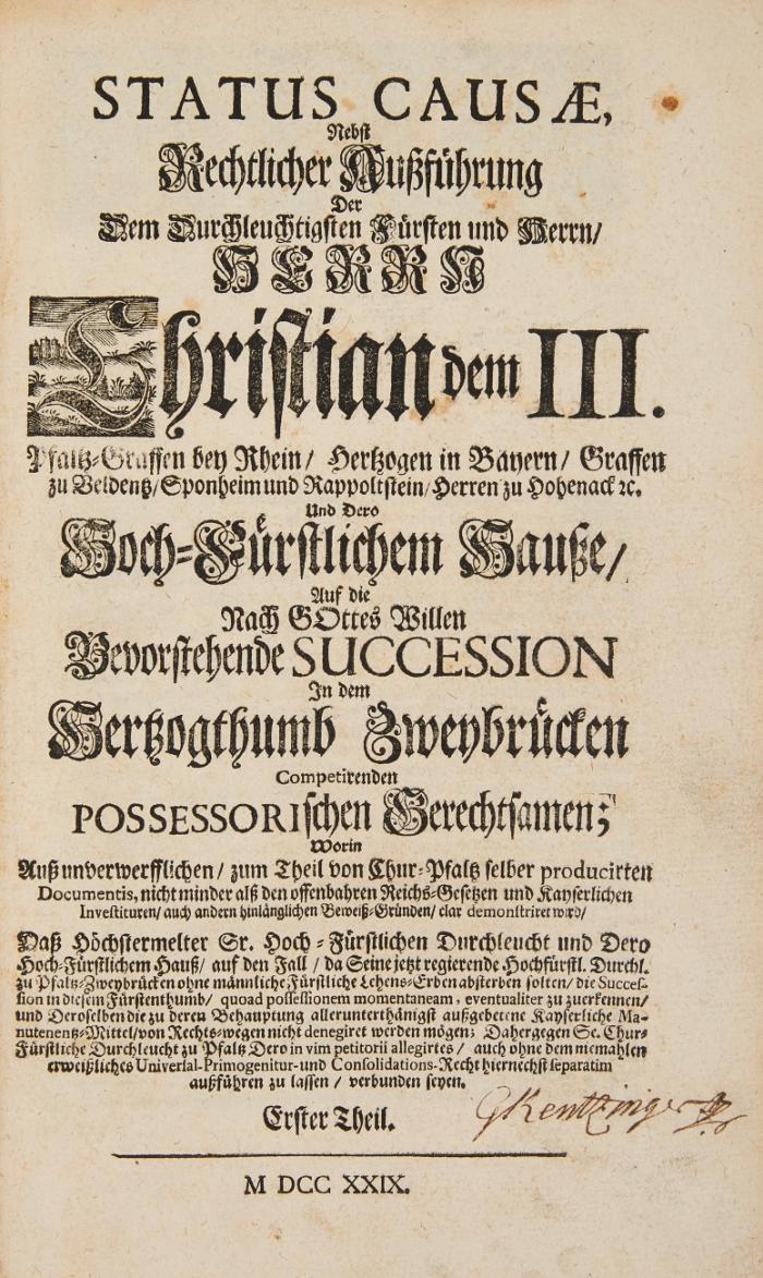 Status causæ, nebst rechtlicher Außführung ... auf die ... beviorstehende Succession jn dem Hertzogthumb Zweybrücken competirenden possessorischen Gerechtsamen; worin ... clar demonstriret wird, daß Höchstermelter Sr. Hoch-Fürstlichen Durchleucht und Dero Hoch-Fürstlichem Hauß ... die Succession in diesem Fürstenthumb ... zuerkennen ...