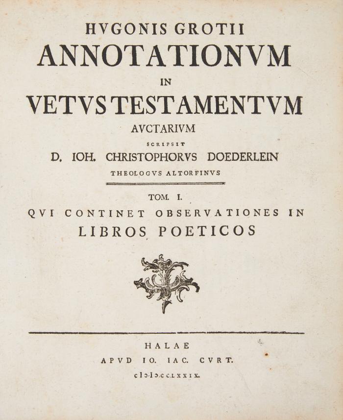 Hugonis Grotii annotationum in Vetus Testamentum auctarium. Tom. I. (alles). Qui continet observationes in libros poeticos; scholia in libros Veteris Testamenti poeticos Jobum Psalmos et tres Salomonis.