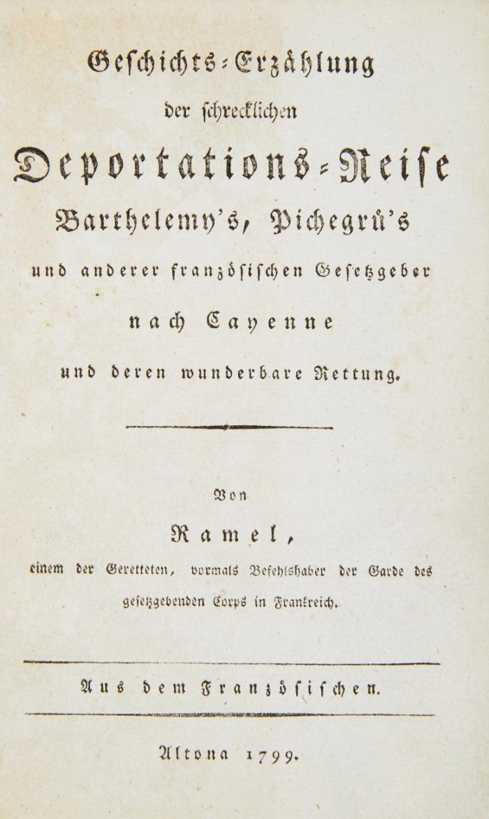 Geschichts-Erzählung der schrecklichen Deportations-Reise Barthelemy's, Pichegrue's und anderer französischen Gesetzgeber nach Cayenne und deren wunderbare Rettung. Aus dem Französischen (von August Wichmann?).
