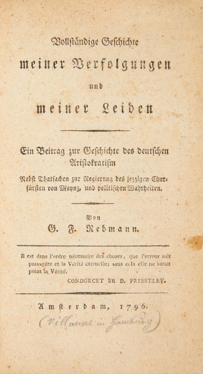 Vollständige Geschichte meiner Verfolgungen und meiner Leiden. Ein Beitrag zur Geschichte des deutschen Aristokratism. Nebst Thatsachen zur Regierung des jezzigen Churfürsten von Maynz, und politischen Wahrheiten.