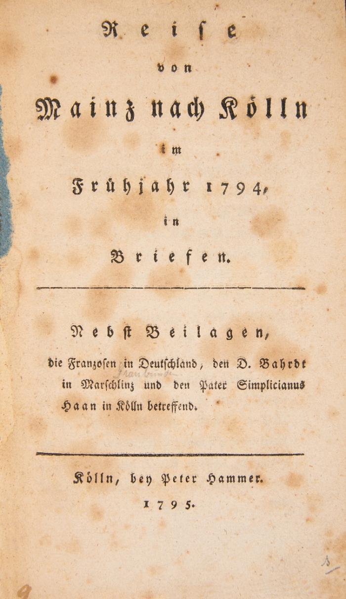 Reise von Mainz nach Kölln im Frühjahr 1794, in Briefen. Nebst Beilagen, die Franzosen in Deutschland, den D. Bahrdt in Marschlinz und den Pater Simplicianus Haan in Köln betreffend.