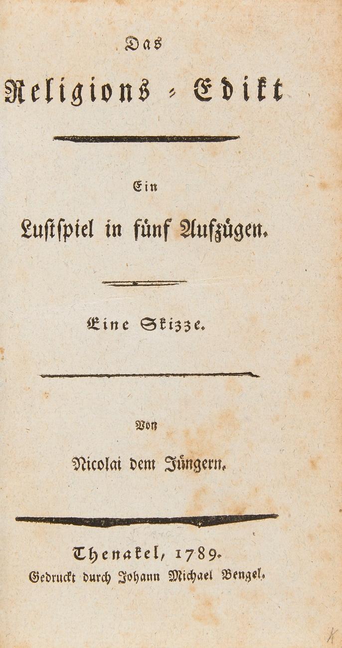 Das Religions-Edikt. Ein Lustspiel in fünf Aufzügen. Eine Skizze. Von Nicolai dem Jüngern. Beigebunden: (Pott, Degenhard?). Der Dritte und Vierte Aufzug des Lustspiels: Das Religions-Edikt. Vollendet durch Nicolai den Jüngern. Thenakel (Wien, Wucherer) 1789.