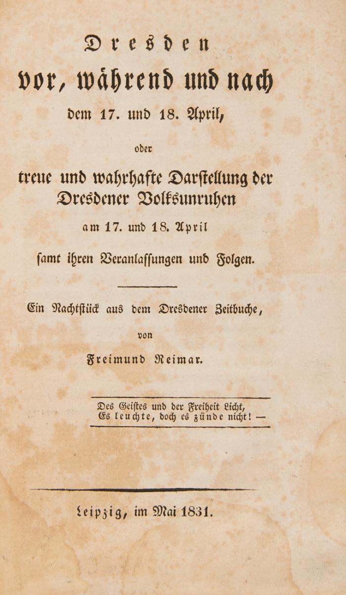 Dresden vor, während und nach dem 17. und 18. April, oder treue und wahrhafte Darstellung der Dresdener Volksunruhen am 17. und 18. April samt ihren Veranlassungen und Folgen. Ein Nachtstück aus dem Dresdener Zeitbuche.