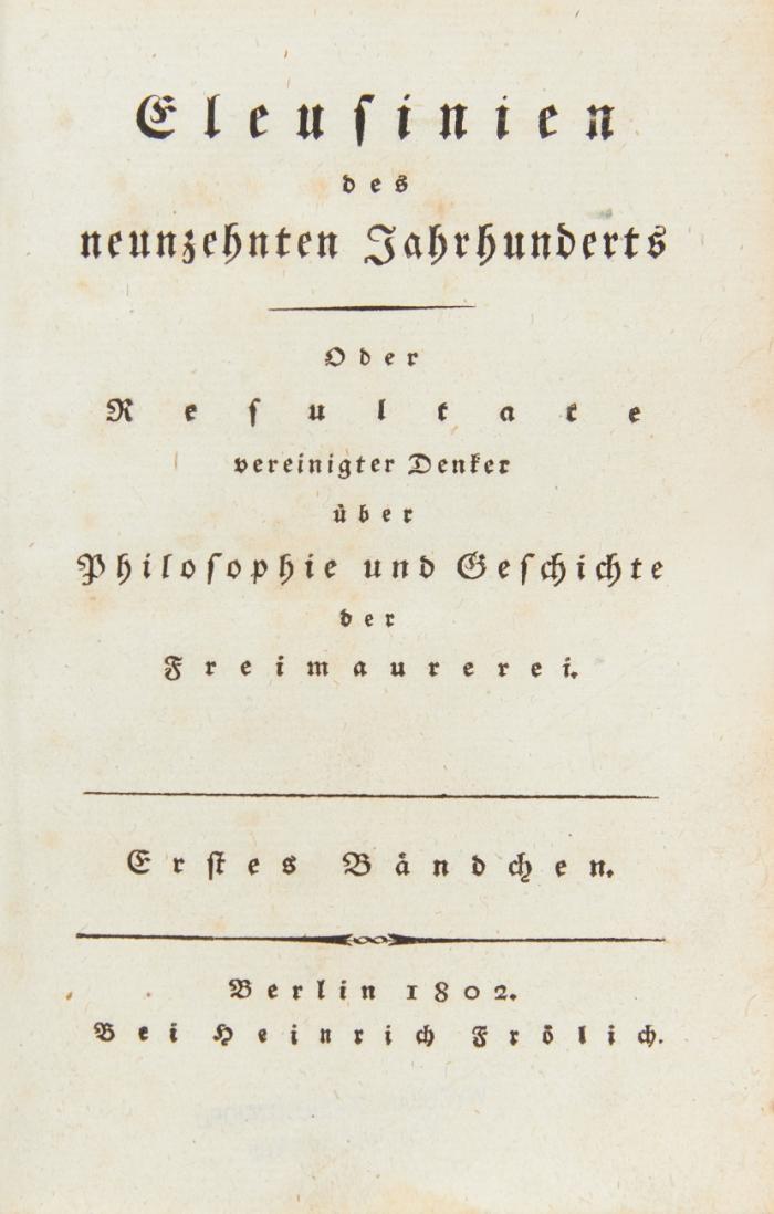 Eleusinien des neunzehnten Jahrhunderts Oder Resultate vereinigter Denker über Philosophie und Geschichte der Freimaurerei. Erstes (- Zweites) Bändchen. 2 Tle in 1 Bd.