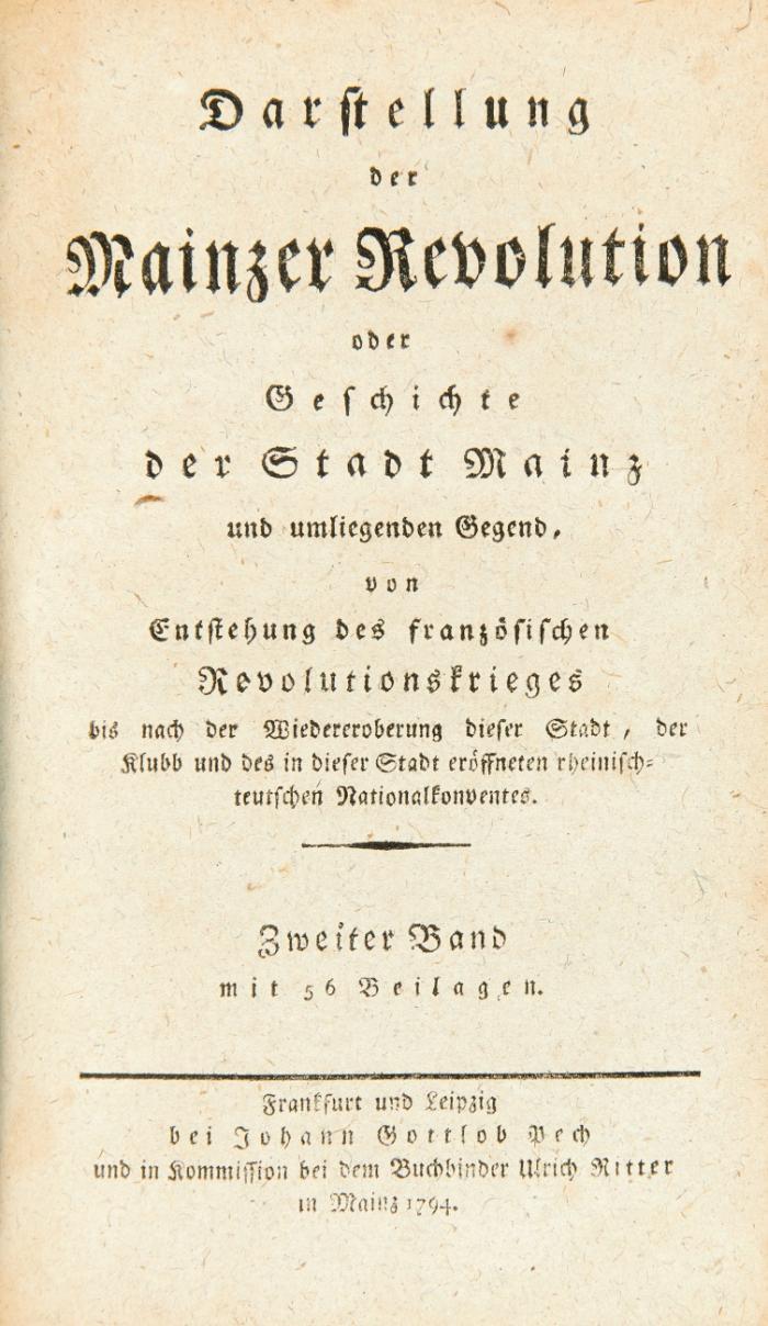 Darstellung der Mainzer Revolution oder Geschichte der Stadt Mainz und umliegenden Gegend, von Entstehung des französischen Revolutionskrieges bis nach der Wiedereroberung dieser Stadt, der Klubb und des in dieser Stadt eröffneten rheinisch-teutschen Nationalkonventes. 2 Bände in 1.