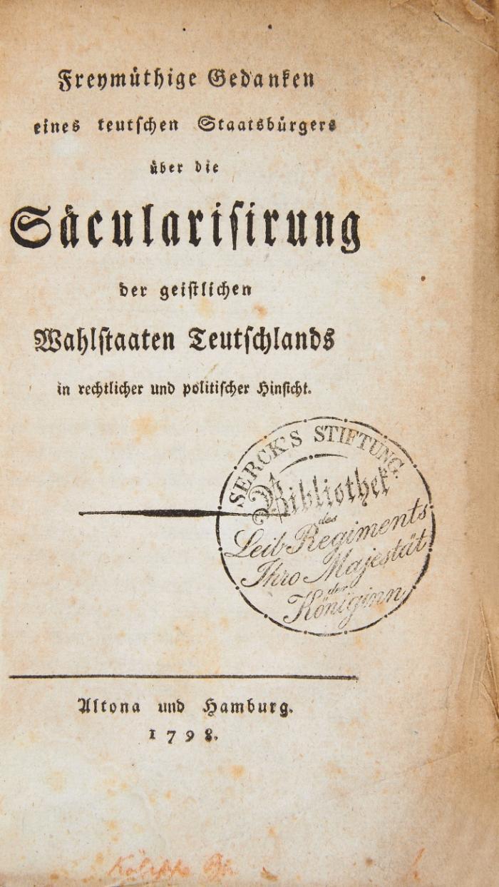 Freymüthige Gedanken eines teutschen Staatsbürgers über die Säcularisirung der geistlichen Wahlstaaten Teutschlands in rechtlicher und politischer Hinsicht.