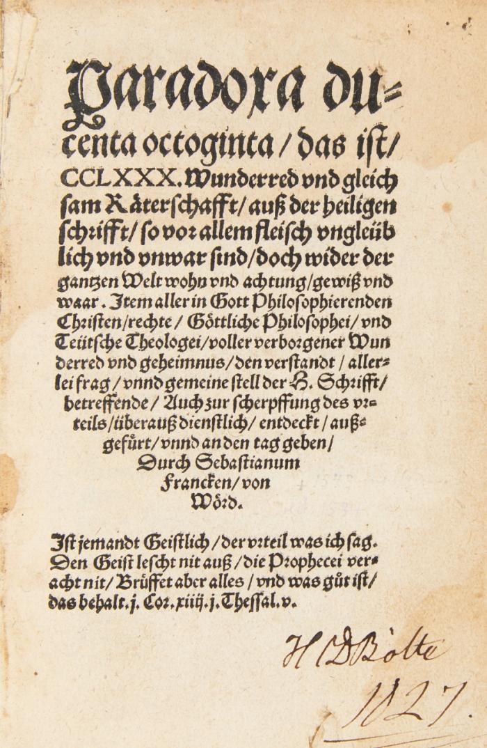 Paradoxa ducenta octoginta/ das ist/ CCLXXX Wunderred vnd gleichsam Rhäterschafft/ auß der heiligen schrifft/ so vor allem fleisch vngleüblich vnd vnwar sind/ doch wider der gantzen Welt wohn vnd achtung/ gewiß vnd waar.