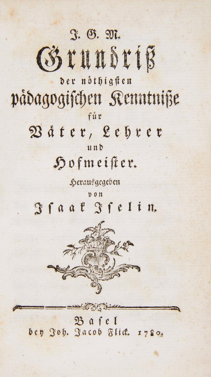 Grundriß der nöthigsten pädagogischen Kenntniße für Väter, Lehrer und Hofmeister. Hrsg. von Isaak Iselin.