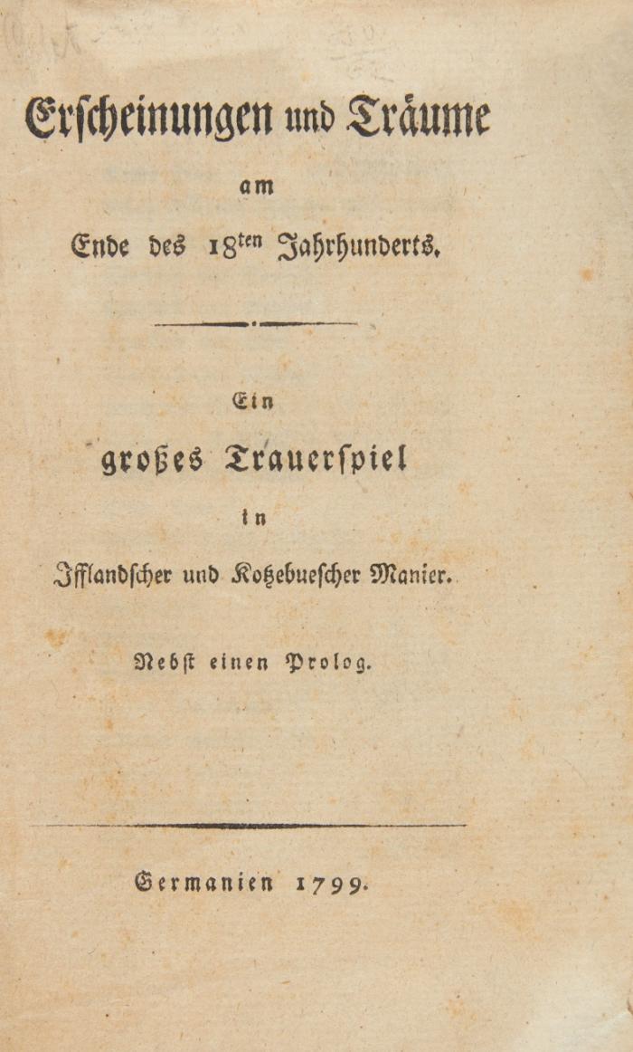 Erscheinungen und Träume am Ende des 18ten Jahrhunderts. Ein großes Trauerspiel in Ifflandscher und Kotzebuescher Manier. Nebst einen (!) Prolog.