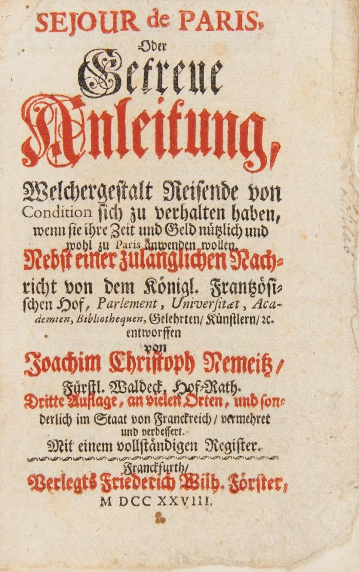 Sejour de Paris. Oder Getreue Anleitung, Welchergestalt Reisende von Condition sich zu verhalten haben, wenn sie ihre Zeit und Geld nützlich und wohl zu Paris anwenden wollen.