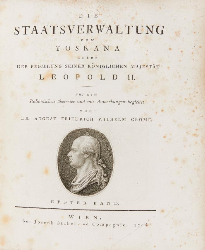 Die Staatsverwaltung von Toskana unter der Regierung seiner königlichen Majestät Leopold II. Aus dem Italiänischen übers. und mit Anmerkungen begleitet von A. F. W. Crome. 3 Bde. in 2.
