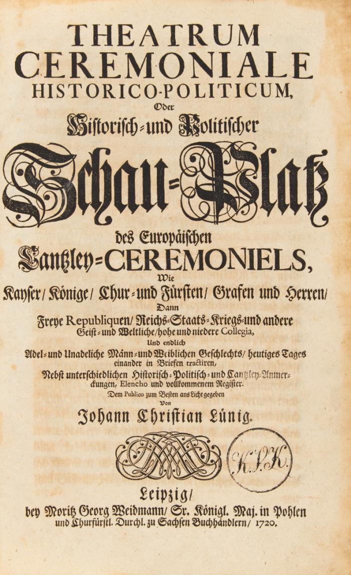Theatrum ceremoniale historico-politicum, oder: Historisch- und politischer Schau-Platz des europäischen Cantzley-Ceremoniels.