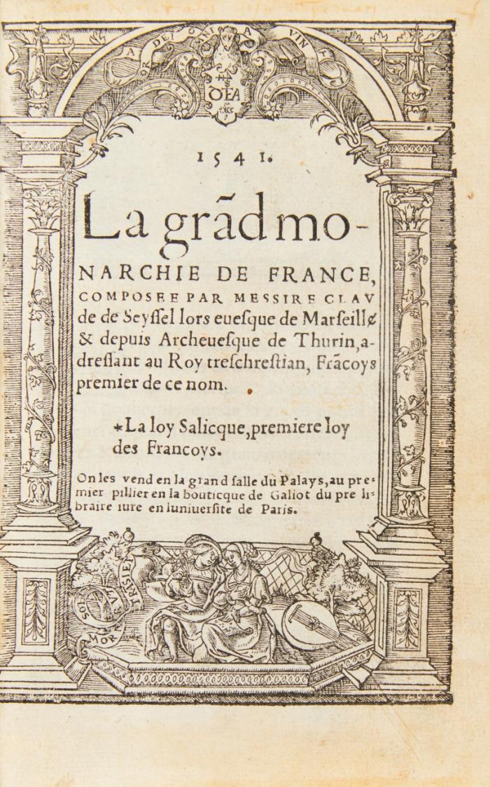 La grãd monarchie de France, composée par messire Claude de Seyssel lors euesque de Marseille & depuis Archeuesque de Thurin, adressant au Roy treschrestian, Francoys premier de ce nom.